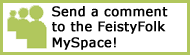 Send a comment to the Feisty Folk MySpace.